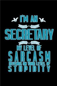 I'm a secretary. My level of sarcasm depends on your level of stupidity