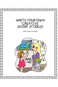 Write Your Own Creative Short Stories: With Picture Prompts Creative Writing for Kids