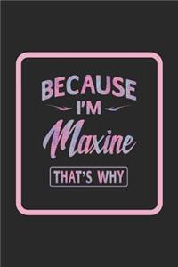 Because I'm Maxine That's Why