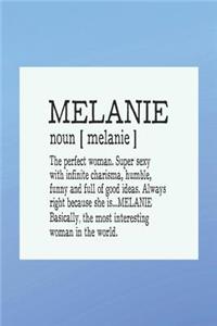 Melanie Noun [ Melanie ] the Perfect Woman Super Sexy with Infinite Charisma, Funny and Full of Good Ideas. Always Right Because She Is... Melanie