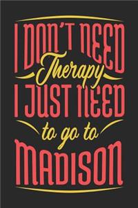 I Don't Need Therapy I Just Need To Go To Madison