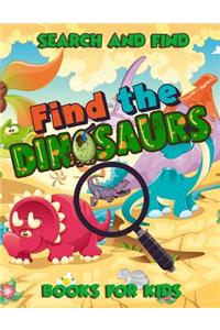 Find The Dinosaurs: Search and Find Books for Kids: A Prehistoric Game of Hide and Seek in A Jurassic World - Hidden Picture Treasure Hunt Coloring Activity Book for Bo