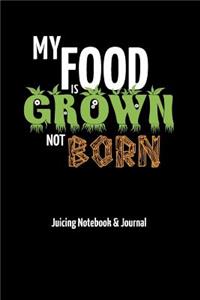 My Food is Grown Not Born - Juicing Notebook & Journal
