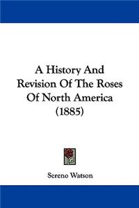 History And Revision Of The Roses Of North America (1885)
