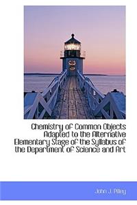 Chemistry of Common Objects Adapted to the Alternative Elementary Stage of the Syllabus of the Depar