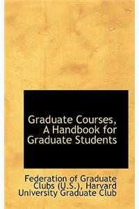 Graduate Courses, a Handbook for Graduate Students