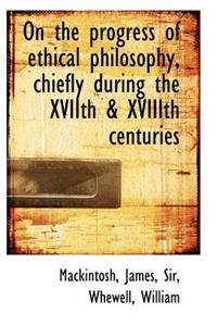 On the Progress of Ethical Philosophy, Chiefly During the Xviith & Xviiith Centuries
