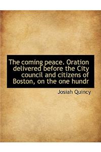The Coming Peace. Oration Delivered Before the City Council and Citizens of Boston, on the One Hundr