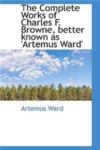 The Complete Works of Charles F. Browne, Better Known as 'Artemus Ward'