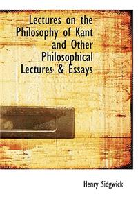 Lectures on the Philosophy of Kant and Other Philosophical Lectures & Essays