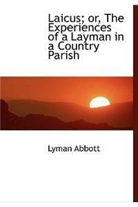 Laicus; Or, the Experiences of a Layman in a Country Parish