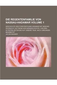 Die Regentenfamilie Von Nassau-Hadamar Volume 1; Geschichte Des Furstenthums Hadamar Mit Besond. Rucksicht Auf Seine Kirchengeschichte, Von Den Altest