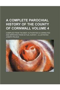A Complete Parochial History of the County of Cornwall Volume 4; Compiled from the Best Authorities & Corrected and Improved from Actual Survey; Illustrated