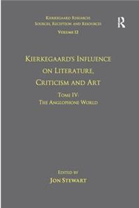 Volume 12, Tome IV: Kierkegaard's Influence on Literature, Criticism and Art