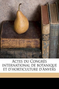 Actes Du Congres International de Botanique Et D'Horticulture D'Anvers Volume 1887