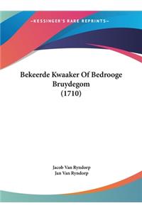 Bekeerde Kwaaker of Bedrooge Bruydegom (1710)