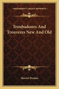 Troubadours and Trouveres New and Old