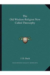 Old Wisdom-Religion Now Called Theosophy