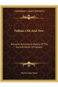 Fulham Old And New: Being An Exhaustive History Of The Ancient Parish Of Fulham