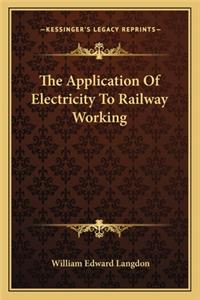 Application of Electricity to Railway Working the Application of Electricity to Railway Working