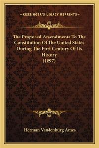 The Proposed Amendments To The Constitution Of The United States During The First Century Of Its History (1897)