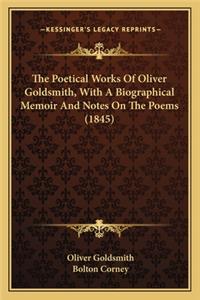 Poetical Works of Oliver Goldsmith, with a Biographical the Poetical Works of Oliver Goldsmith, with a Biographical Memoir and Notes on the Poems (1845) Memoir and Notes on the Poems (1845)