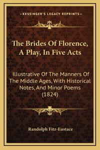 The Brides of Florence, a Play, in Five Acts: Illustrative of the Manners of the Middle Ages, with Historical Notes, and Minor Poems (1824)