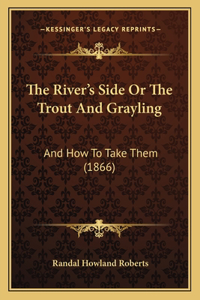 River's Side Or The Trout And Grayling: And How To Take Them (1866)