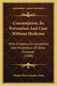 Consumption, Its Prevention And Cure Without Medicine