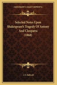 Selected Notes Upon Shakespeare's Tragedy Of Antony And Cleopatra (1868)