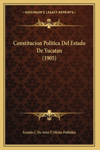 Constitucion Politica Del Estado De Yucatan (1905)