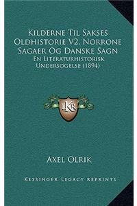 Kilderne Til Sakses Oldhistorie V2, Norrone Sagaer Og Danske Sagn: En Literaturhistorisk Undersogelse (1894)