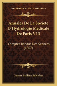 Annales De La Societe D'Hydrologie Medicale De Paris V13: Comptes Rendus Des Seances (1867)