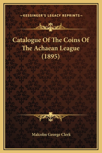 Catalogue Of The Coins Of The Achaean League (1895)