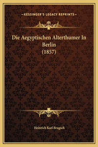 Die Aegyptischen Alterthumer In Berlin (1857)