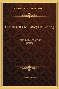 Outlines Of The History Of Painting: From 1200-1900 A.D. (1906)