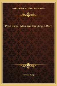 Pre-Glacial Man and the Aryan Race