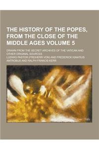 The History of the Popes, from the Close of the Middle Ages; Drawn from the Secret Archives of the Vatican and Other Original Sources Volume 5