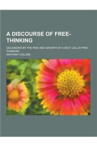 A Discourse of Free-Thinking; Occasion'd by the Rise and Growth of a Sect Call'd Free-Thinkers