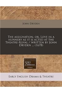 The Assignation, Or, Love in a Nunnery as It Is Acted at the Theatre-Royal / Written by John Dryden ... (1678)