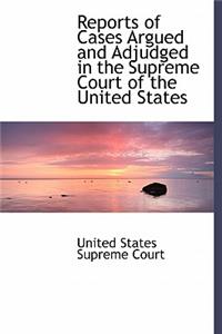 Reports of Cases Argued and Adjudged in the Supreme Court of the United States