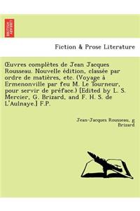 Uvres Comple Tes de Jean Jacques Rousseau. Nouvelle E Dition, Classe E Par Ordre de Matie Res, Etc. (Voyage a Ermenonville Par Feu M. Le Tourneur, Pou