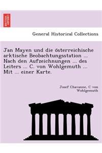 Jan Mayen Und Die O Sterreichische Arktische Beobachtungsstation ... Nach Den Aufzeichnungen ... Des Leiters ... C. Von Wohlgemuth ... Mit ... Einer Karte.