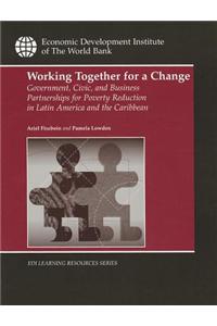 Working Together for a Change: Government, Business, and Civic Partnershipsfor Poverty Reduction in Latin America and the Caribbean
