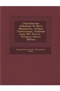 Chartularium Abbathiae de Novo Monasterio, Ordinis Cisterciensis, Fundatae Anno M.C.XXXVII. - Primary Source Edition