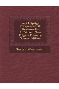 Aus Leipzigs Vergangenheit: Gesammelte Aufsatze: Neue Folge