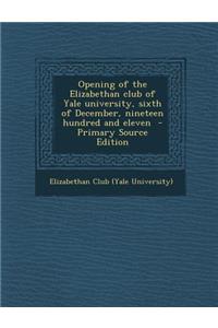 Opening of the Elizabethan Club of Yale University, Sixth of December, Nineteen Hundred and Eleven