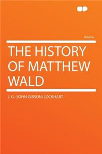 The History of Matthew Wald