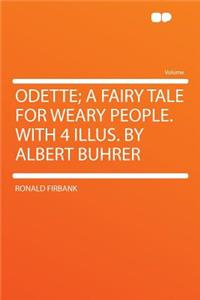 Odette; A Fairy Tale for Weary People. with 4 Illus. by Albert Buhrer