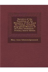 Narrative of the Demolition of the Monastery of Port Royal Des Champs, Including Biographical Memoirs of Its Latter Inhabitants - Primary Source Edition